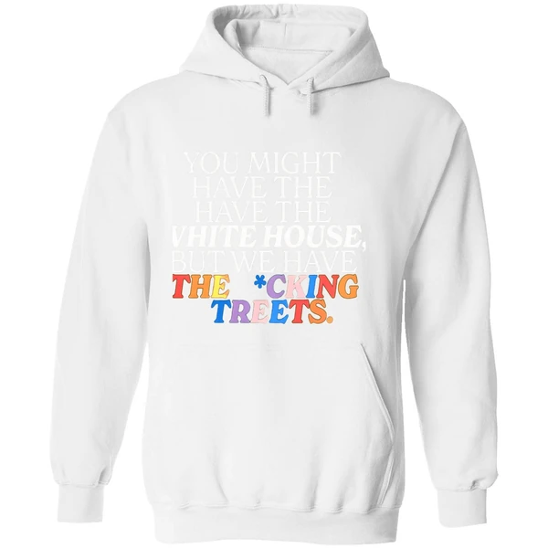 You Might Have The White House But We Have The Fucking Streets Hoodie - Image 8