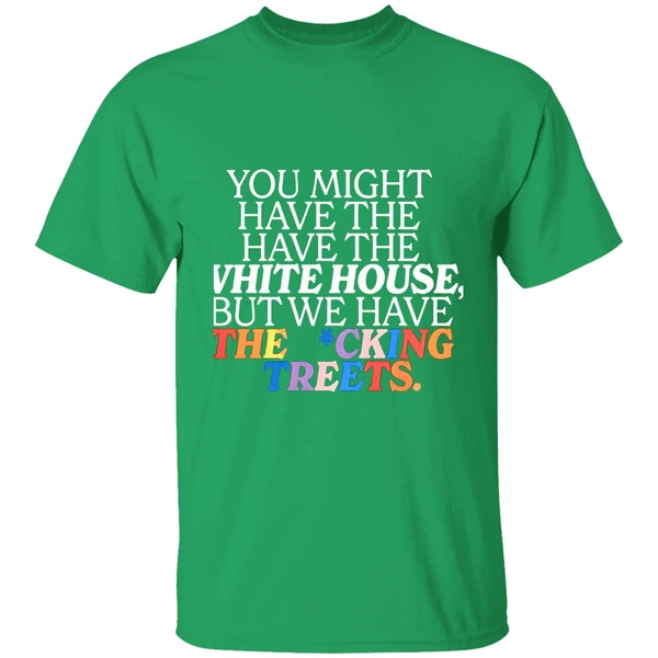You Might Have The White House But We Have The Fucking Streets Shirt - Image 2