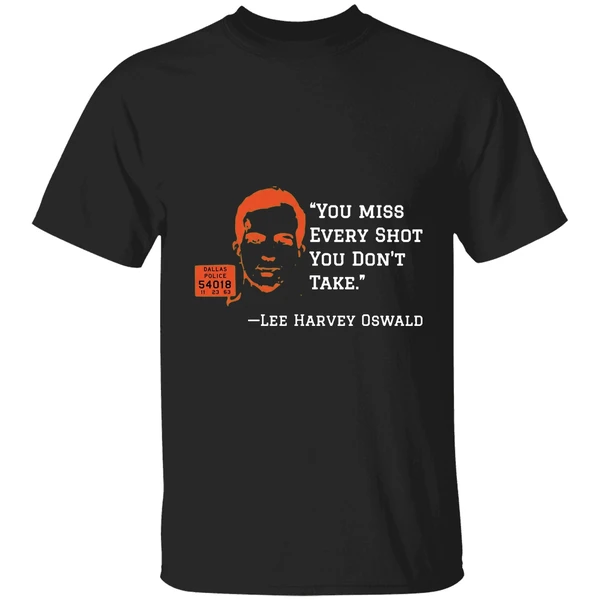 You Miss Every Shot You Dont Take Lee Harvey Oswald Shirt