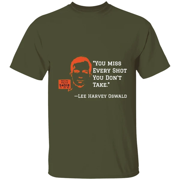 you miss every shot you dont take lee harvey oswald shirt militarygreen