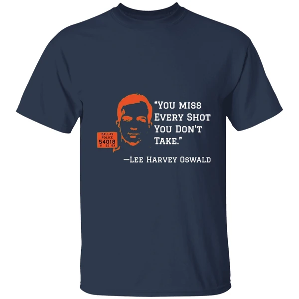You Miss Every Shot You Dont Take Lee Harvey Oswald Shirt - Image 5