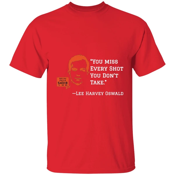 You Miss Every Shot You Dont Take Lee Harvey Oswald Shirt - Image 7