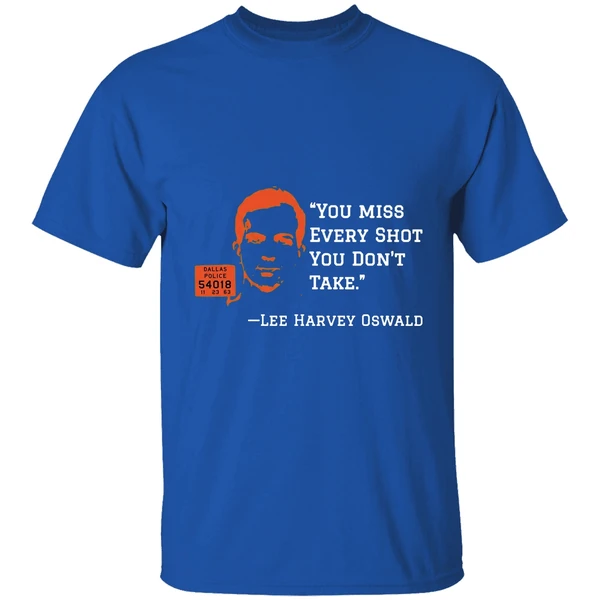 You Miss Every Shot You Dont Take Lee Harvey Oswald Shirt - Image 8