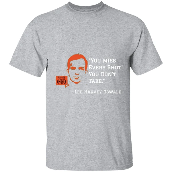 You Miss Every Shot You Dont Take Lee Harvey Oswald Shirt - Image 9