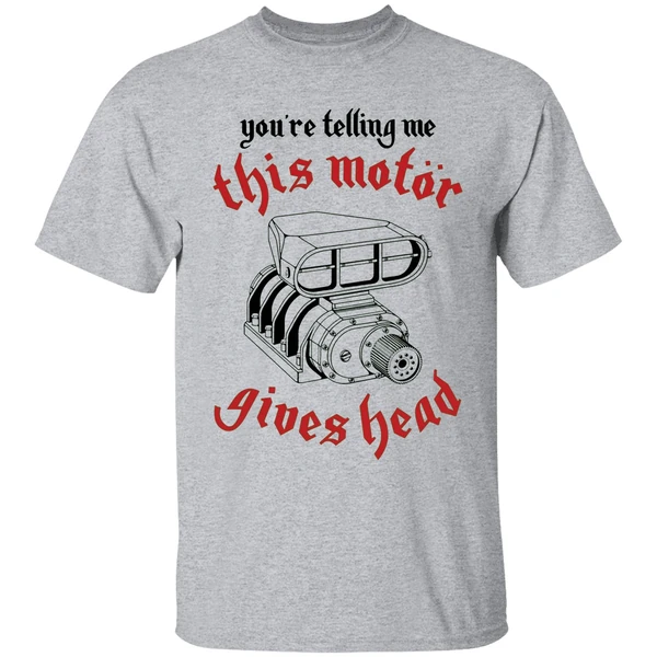 Youre Telling Me This Motor Gives Head Engine Shirt - Image 6