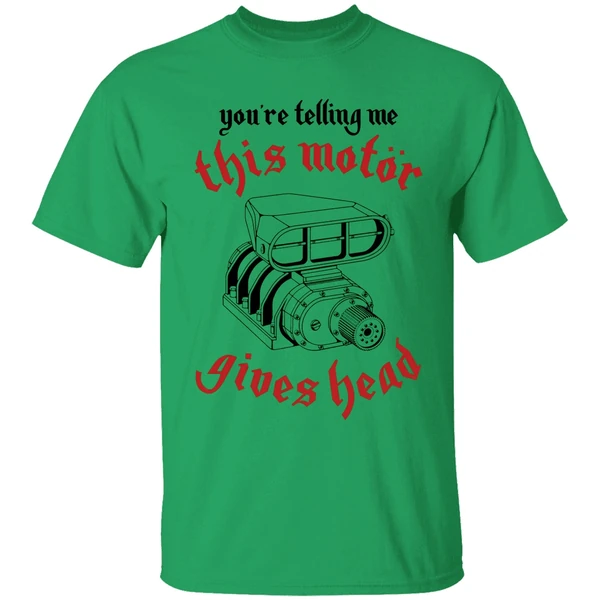Youre Telling Me This Motor Gives Head Engine Shirt - Image 8