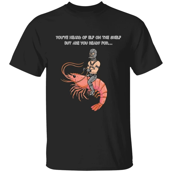 Youve Heard Of Elf On The Shelf But Are You Ready For Gimp On A Shrimp Shirt